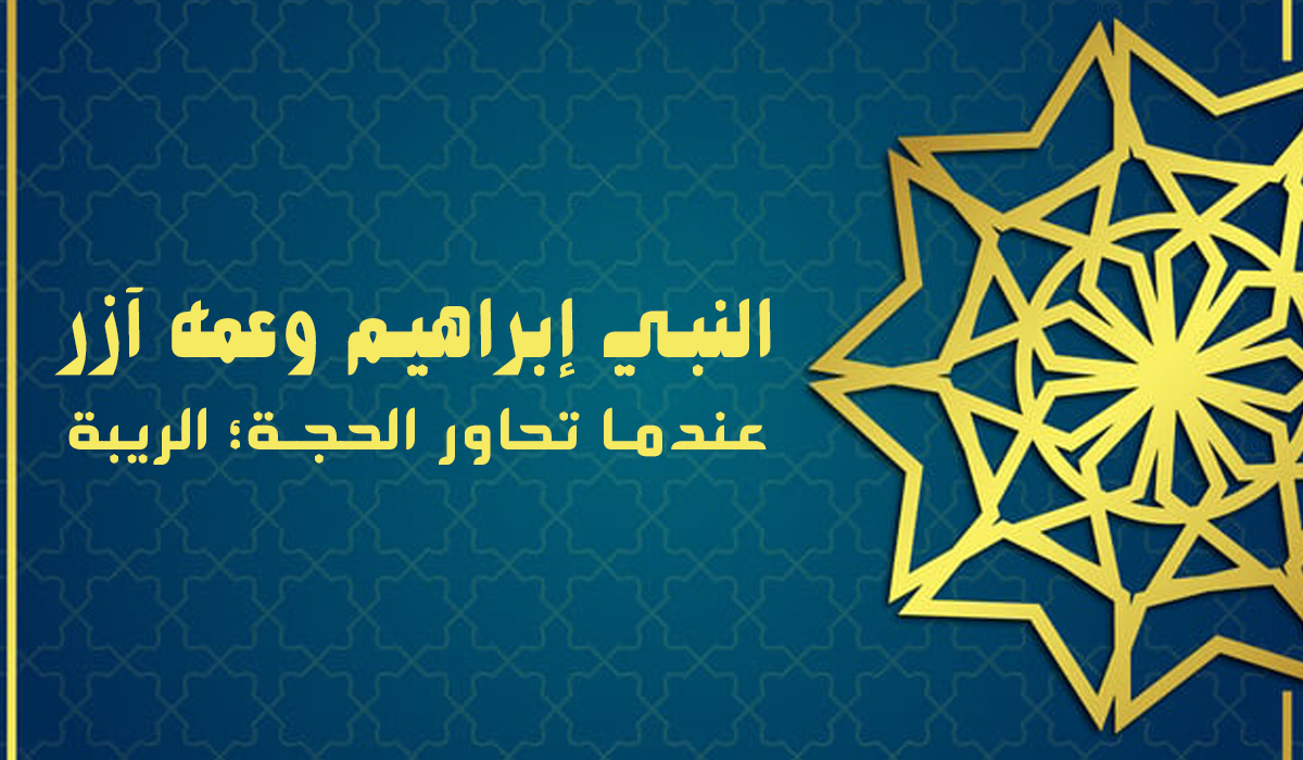 النبي إبراهيم وعمه آزر.. عندما تحاور الحجة الريبة