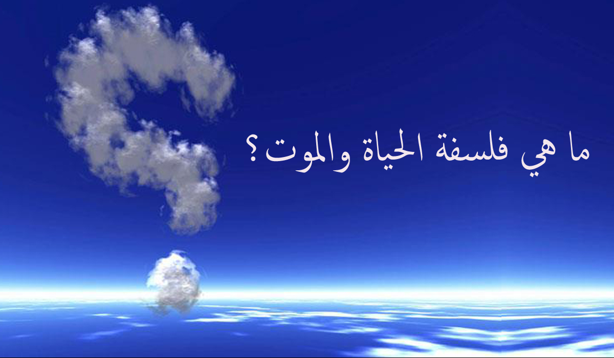 ما هي فلسفة الحياة والموت؟