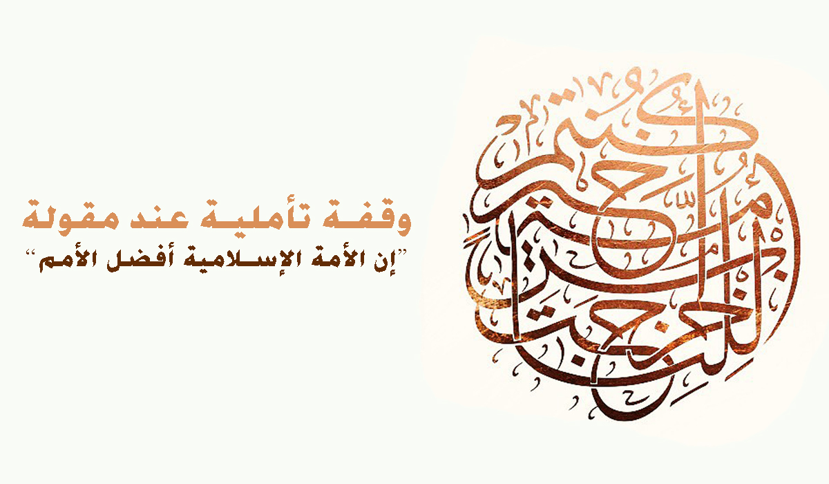 وقفة تأملية عند مقولة "إن الأمة الإسلامية أفضل الأمم"