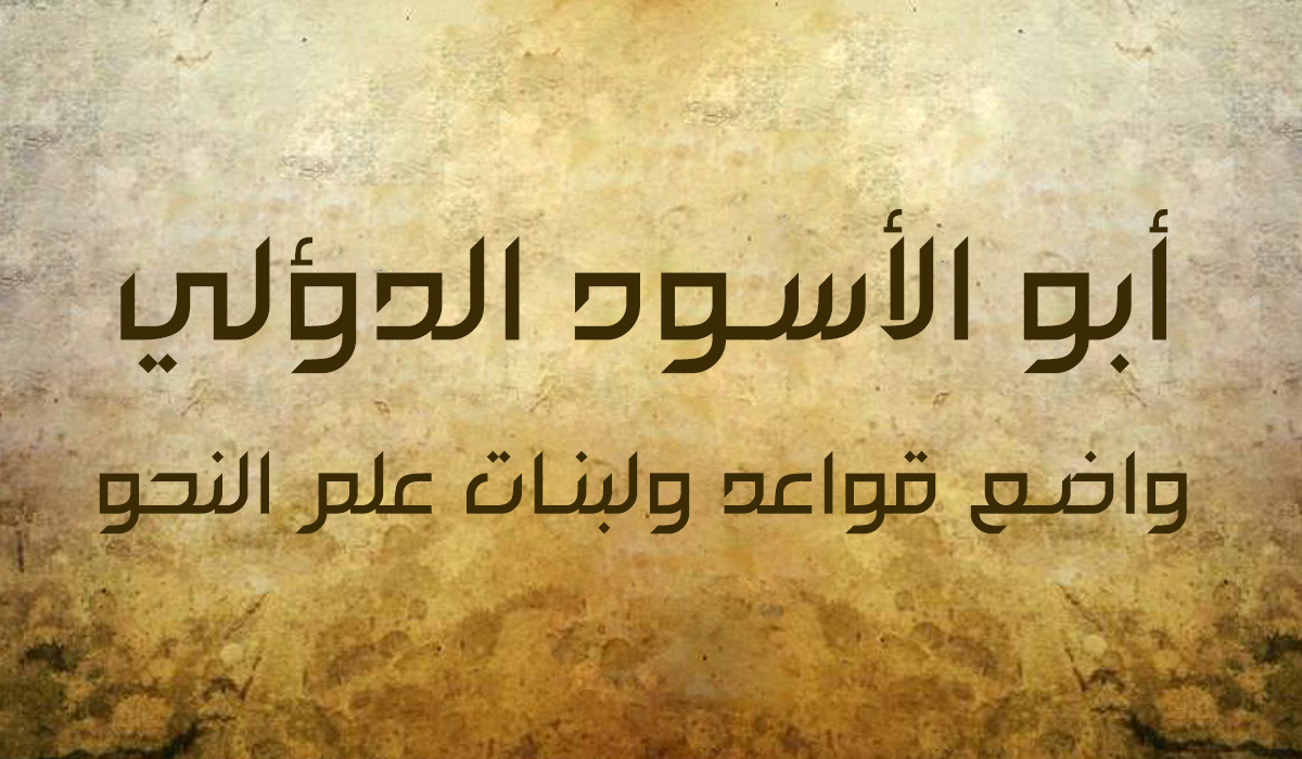 أبو الأسود الدؤلي... واضع قواعد ولبنات علم النحو