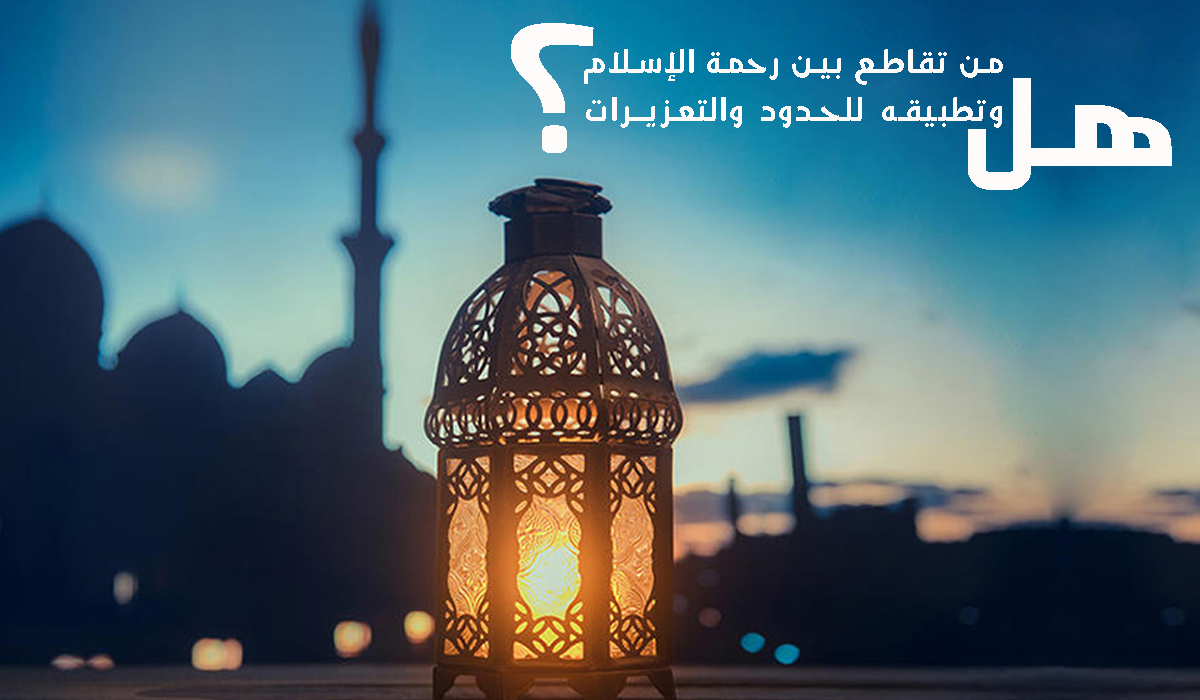 هل من تقاطع بين رحمة الإسلام وتطبيقه للحدود والتعزيرات؟